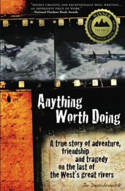 front cover of Anything Worth Doing: a true story of adventure, friendship and tragedy on the last of the West's great rivers by Jo Deurbrouck